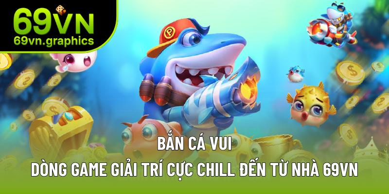 Bắn Cá Vui Và Những Thủ Thuật Chơi Cực Bá Từ Cao Thủ 69VN