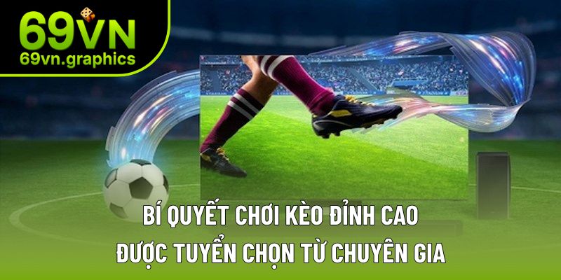 Bí quyết chơi kèo đỉnh cao được tuyển chọn từ chuyên gia Bí quyết chơi kèo đỉnh cao được tuyển chọn từ chuyên gia
