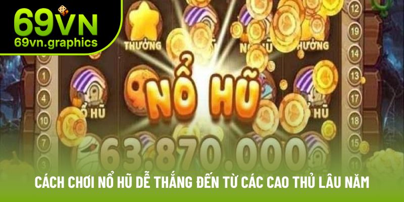 Cách Chơi Nổ Hũ Dễ Thắng Học Ngay Mẹo Hay Từ Nhà Cái 69VN