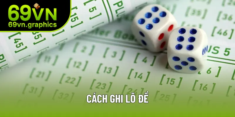 Cách Ghi Lô Đề - Đúng Cách Khi Tham Gia Trực Tuyến Cùng 69VN
