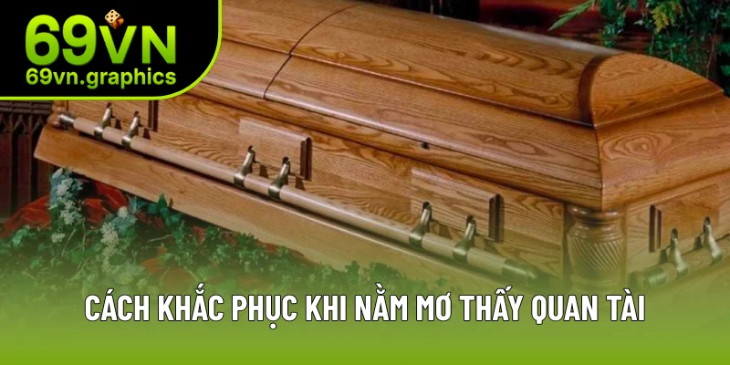 Cách khắc phục khi nằm mơ thấy quan tài Cách khắc phục khi nằm mơ thấy quan tài