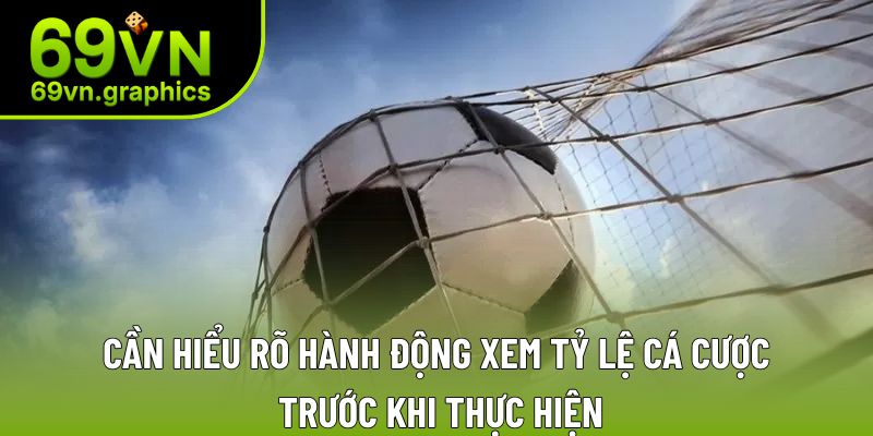 Cần hiểu rõ hành động xem tỷ lệ cá cược trước khi thực hiện