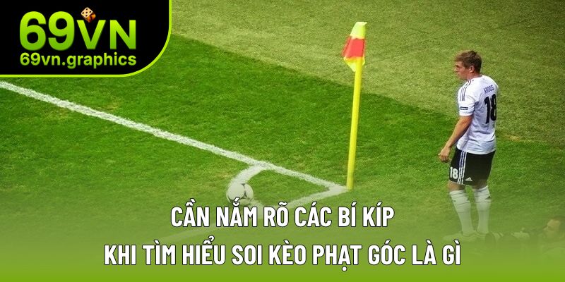 Cần nắm rõ các bí kíp khi tìm hiểu soi kèo phạt góc là gì Cần nắm rõ các bí kíp khi tìm hiểu soi kèo phạt góc là gì