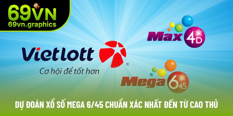 Tìm Hiểu Cách Dự Đoán Xổ Số Mega 6/45 Chuẩn Xác Từ Cao Thủ