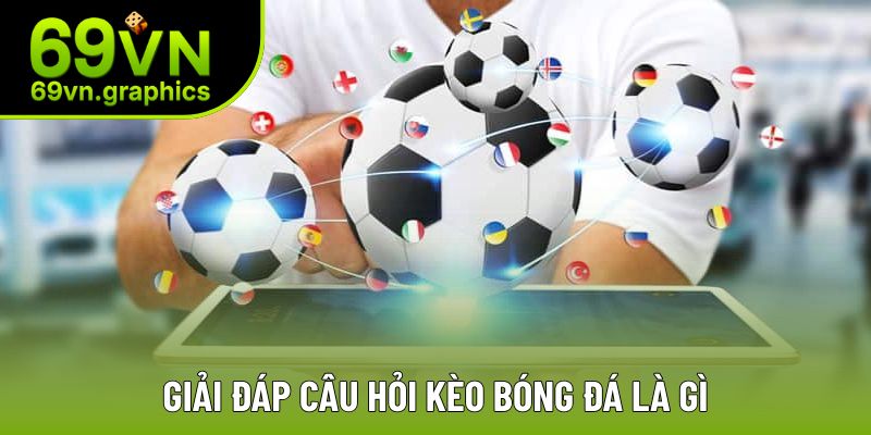 Giải đáp câu hỏi kèo bóng đá là gì Giải đáp câu hỏi kèo bóng đá là gì