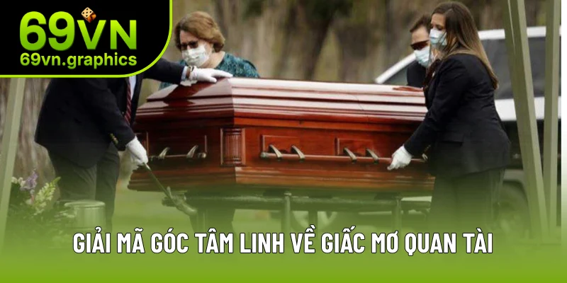 Giải mã góc tâm linh về giấc mơ quan tài Giải mã góc tâm linh về giấc mơ quan tài