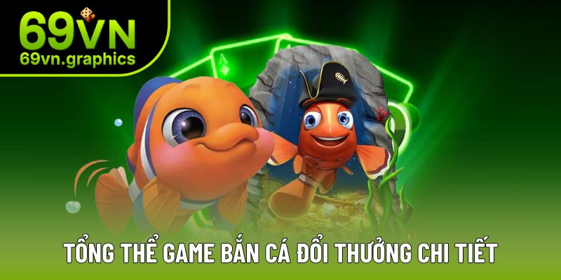 Bắn Cá Đổi Thưởng - Tựa Game Được Săn Đón Nhất Tại 69VN 2 Tổng thể về trò chơi chi tiết nhất