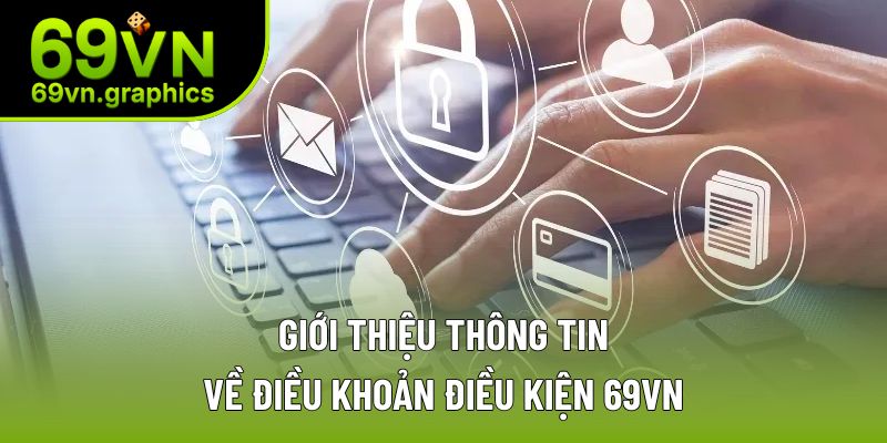 Điều Khoản Điều Kiện 69VN - Quy Định Chi Tiết 2025 2 Thông tin chung về điều khoản điều kiện 69VN