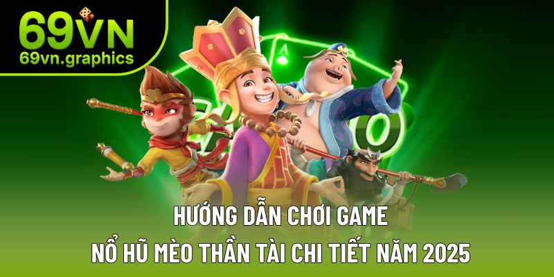 Trọn Bộ Hướng Dẫn Chơi Game Nổ Hũ Mèo Thần Tài Cho Tân Binh 2 Hướng dẫn chơi game nổ hũ mèo thần tài cho tất cả thành viên