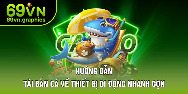 Trọn Bộ Hướng Dẫn Tải Bắn Cá Thành Công Cho Tân Thủ 2 Hướng dẫn quá trình tải bắn cá về thiết bị của bạn