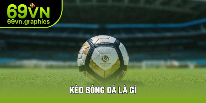Kèo Bóng Đá Là Gì? Khái Niệm Và Cách Để Clear Dễ Dàng