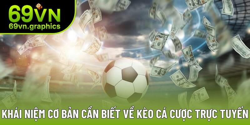 Khái niệm cơ bản cần biết về kèo cá cược trực tuyến