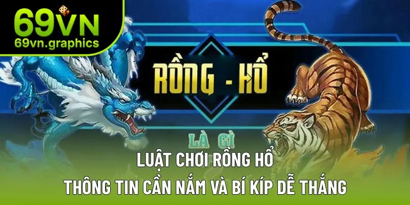 Luật Chơi Rồng Hổ - Thông Tin Cần Nắm Và Bí Kíp Dễ Thắng