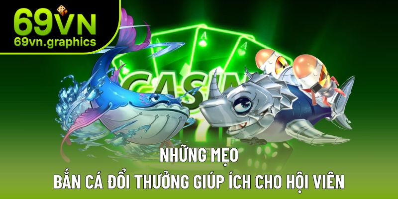 Bắn Cá Đổi Thưởng - Tựa Game Được Săn Đón Nhất Tại 69VN 3 Một số mẹo hữu ích cho anh em trải nghiệm