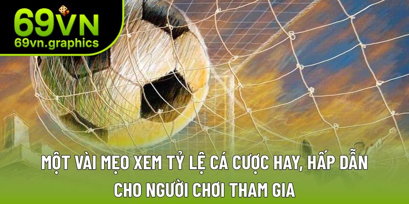Một vài mẹo xem tỷ lệ cá cược hay, hấp dẫn cho người chơi tham gia