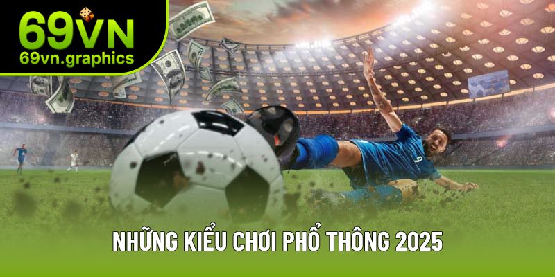 Những kiểu chơi phổ thông 2025