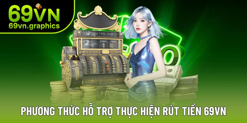 Rút Tiền 69VN - Đa dạng Phương Thức, Tiện Lợi Trong 5 Phút 3 Phương thức rút tiền được nhà cái hỗ trợ đa dạng tiện lợi