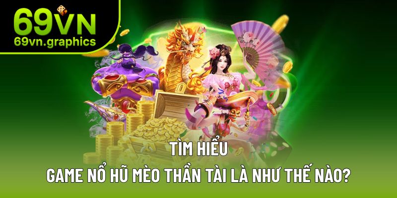 Tìm hiểu cơ bản về hình thức giải trí nổ hũ mèo thần tài Tìm hiểu cơ bản về hình thức giải trí nổ hũ mèo thần tài