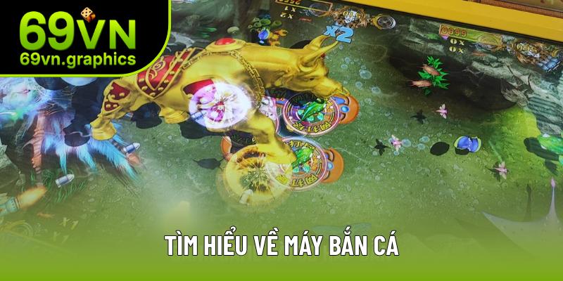 Máy Bắn Cá - Mô Hình Giải Trí Phổ Biến, Hiện Đại Nhất 2025 2 Tìm hiểu về máy bắn cá