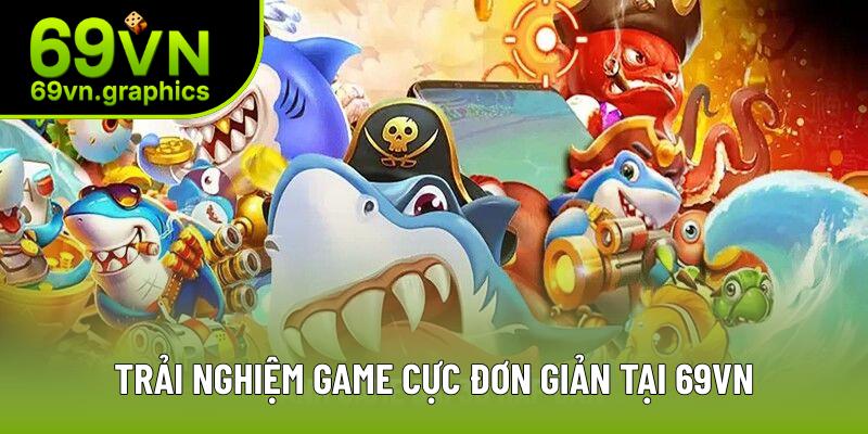 Trải nghiệm game cực đơn giản tại 69VN Trải nghiệm game cực đơn giản tại 69VN
