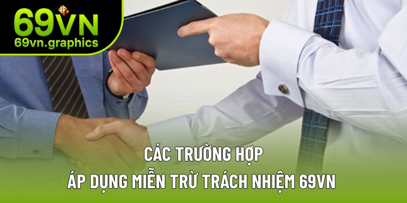 Trường hợp miễn trừ trách nhiệm 69VN Trường hợp miễn trừ trách nhiệm 69VN